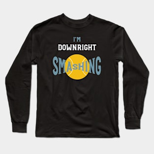 I'm Downright Smashing Long Sleeve T-Shirt